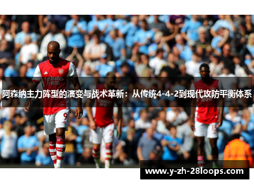 阿森纳主力阵型的演变与战术革新：从传统4-4-2到现代攻防平衡体系